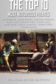 The Top 10 Most Notorious Pirates: Blackbeard, Captain Kidd, Captain Morgan, Grace O'Malley, Black Bart, Calico Jack, Anne Bonny, Mary Read, Henry Every and Howell Davis