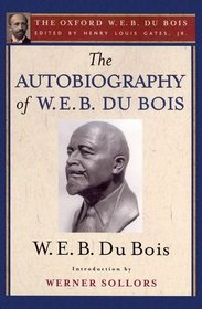 The Autobiography of W. E. B. Du Bois (The Oxford W. E. B. Du Bois): A Soliloquy on Viewing My Life from the Last Decade of Its First Century