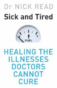 Sick and Tired: Healing the Illnesses Doctors Cannot Cure