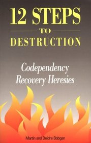 Twelve Steps to Destruction: Co Dependency Recovery Heresy