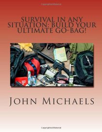 Survival In Any Situation: Build Your Ultimate Go-Bag!
