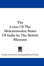 The Coins Of The Mohammedan States Of India In The British Museum