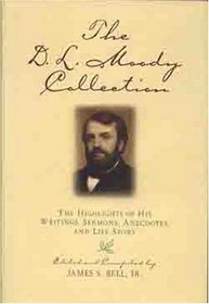 The D.L. Moody Collection: The Highlights of His Writings, Sermons, Anecdotes, and Life Story
