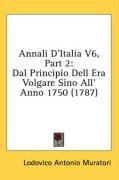 Annali D'Italia V6, Part 2: Dal Principio Dell Era Volgare Sino All' Anno 1750 (1787) (Italian Edition)