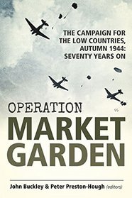 Operation Market Garden: The Campaign for the Low Countries, Autumn 1944: Seventy Years On (Wolverhampton Military Studies)