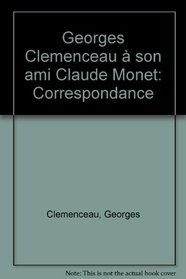 Georges Clemenceau a son ami Claude Monet: Correspondance (French Edition)