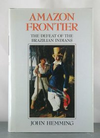 Amazon Frontier: The Defeat of the Brazilian Indians