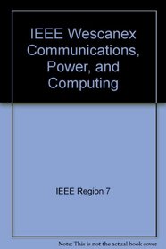 IEEE Wescanex Communications, Power, and Computing: 95 Conference Proceedings : May 15-16, 1995 Delta Winnipeg Hotel Winnipeg, Manitoba, Canada