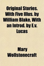 Original Stories. With Five Illus. by William Blake, With an Introd. by E.v. Lucas