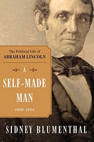 The Political Life of Abraham Lincoln: A Self-Made Man, 1809 - 1854