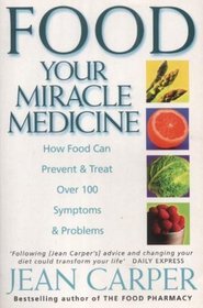 Food Your Miracle Medicine: How Food Can Prevent and Treat Over 100 Symptoms and Problems