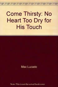 Come Thirsty: No Heart Too Dry for His Touch