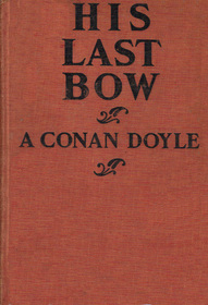 His Last Bow: Some Reminiscences of Sherlock Holmes (Collected Works of Sir Arthur Conan Doyle)