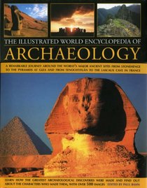 The Illustrated World Encyclopedia of Archaeology: A Remarkable Journey Round The World's Major Ancient Sites From The Pyramids Of Giza To Easter Island ... Southern France (Illustrated Encyclopedia)