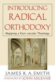 Introducing Radical Orthodoxy: Mapping A Post-secular Theology