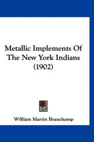 Metallic Implements Of The New York Indians (1902)