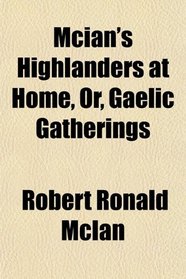 Mcian's Highlanders at Home, Or, Gaelic Gatherings