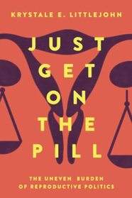 Just Get on the Pill (Reproductive Justice: A New Vision for the 21st Century) (Volume 4)
