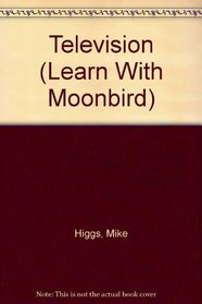 Television (Higgs, Mike, Learn With Moonbird.)