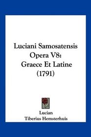 Luciani Samosatensis Opera V8: Graece Et Latine (1791) (Latin Edition)