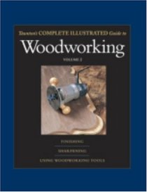 Taunton's Complete Illustrated Guide to Woodworking, Vol. 2: Finishing, Sharpening, Using Woodworking Tools