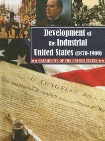 Development of the Industrial United States (1870-1900) (Presidents of the United States)