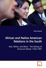 African and Native American Relations in the South: Red, White, and Black - The Mixing of American  Blood, 1526-1907