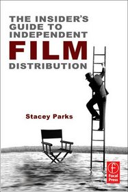The Insider's Guide to Independent Film Distribution, Second Edition