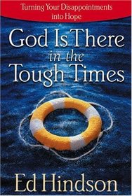God Is There in the Tough Times: Turning Your Disappointments into Hope