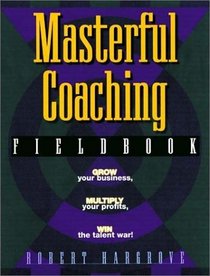 Masterful Coaching Fieldbook