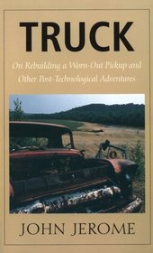 Truck: On Rebuilding a Worn-Out Pickup, and Other Post-Technological Adventures