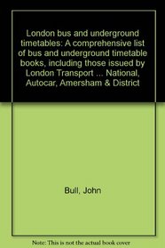 London bus and underground timetables: A comprehensive list of bus and underground timetable books, including those issued by London Transport 1933-97, ... National, Autocar, Amersham & District