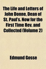 The Life and Letters of John Donne, Dean of St. Paul's. Now for the First Time Rev. and Collected (Volume 2)