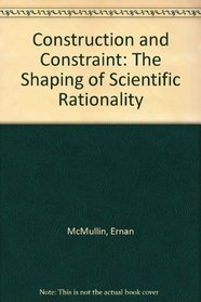 Construction and Constraint: The Shaping of Scientific Rationality (Studies in Science and the Humanities from the Reilly Center)