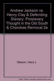 Andrew Jackson vs. Henry Clay & Defending Slavery: Proslavery Thought in the Old South & Cherokee Removal 2e