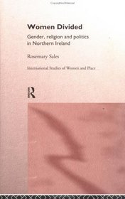 Women Divided: Gender, Religion and Politics in Northern Ireland (International Studies of Women and Place)