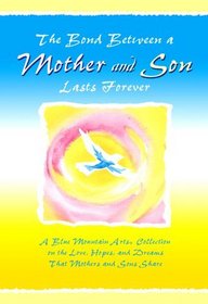 The Bond Between a Mother  Son Lasts Forever : A Blue Mountain Arts Collection on the Love, Hopes, and Dreams That Mothers and Sons Share