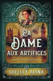 La Dame aux artifices: Un roman d?aventures steampunk (Magnifiques Artifices) (Volume 1) (French Edition)