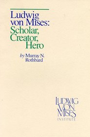 Ludwig von Mises : Scholar, Creator, Hero