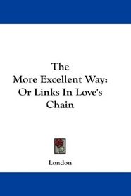 The More Excellent Way: Or Links In Love's Chain
