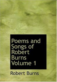 Poems and Songs of Robert Burns  Volume 1 (Large Print Edition)