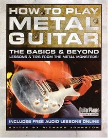 How to Play Metal Guitar: The Basics and Beyond - Lessons and Tips from the Metal Monsters! (How to Play Series)