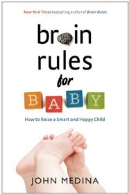 Brain Rules for Baby: How to Raise a Smart and Happy Child