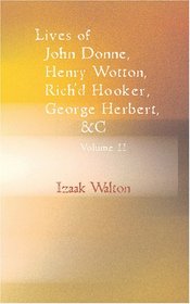 Lives of John Donne, Henry Wotton, Rich\'d Hooker, George Herbert, &C, Volume II