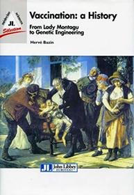 Vaccination: a History - From Lady Montagu to Jenner Pasteur and Genetic Engineering (Mdecine sciences)