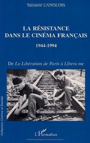 La Resistance dans le cinema francais, 1944-1994: De la liberation de Paris a Libera me (Collection Cinema et societe) (French Edition)