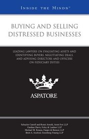 Buying and Selling Distressed Businesses: Leading Lawyers on Evaluating Assets and Identifying Buyers, Negotiating Deals, and Advising Directors and Officers on Fiduciary Duties (Inside the Minds)