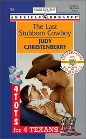 The Last Stubborn Cowboy (4 Tots for 4 Texans) (Harlequin American Romance, No 785)