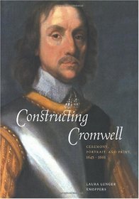 Constructing Cromwell: Ceremony, Portrait, and Print 1645-1661