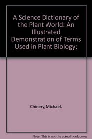 A Science Dictionary of the Plant World: An Illustrated Demonstration of Terms Used in Plant Biology;